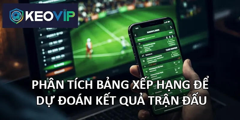 Bảng xếp hạng bóng đá là cơ sở để phân tích tỷ lệ kèo